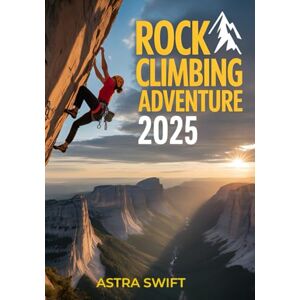 Swift, Astra Rock Climbing Adventure 2025: Ultimate Guide to Best Climbing Destinations, Top Gear, Training Tips & Safety for All Levels Swift, Astra Rock Climbing Adventure 2025: Ultimate Guide to Best Climbing Destinations, Top Gear, Training Tips & Safety for All Levels