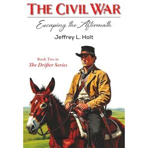 Holt, Jeffrey The Civil War: Escaping the Aftermath: 2 (The Drifter Series) Holt, Jeffrey The Civil War: Escaping the Aftermath: 2 (The Drifter Series)