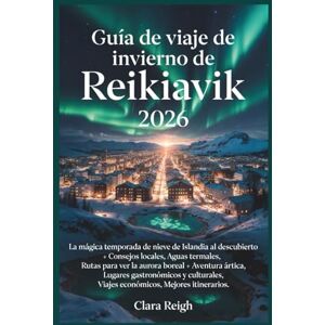 Reigh, Clara Guía de viaje de invierno de Reikiavik 2026: La mágica temporada de nieve de Islandia al descubierto + Consejos locales, Aguas termales, Rutas para ver la aurora boreal + Aventura ártica, Lugares .. Reigh, Clara Guía de viaje de invierno de Reikiavik 2026: La mágica temporada de nieve de Islandia al descubierto + Consejos locales, Aguas termales, Rutas para ver la aurora boreal + Aventura ártica, Lugares ..