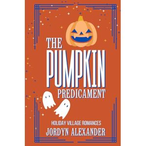 Alexander, Jordyn The Pumpkin Predicament: A Halloween Romance Novella (Holiday Village Romances) Alexander, Jordyn The Pumpkin Predicament: A Halloween Romance Novella (Holiday Village Romances)