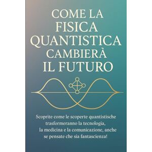 Avellano, Mike COME LA FISICA QUANTISTICA CAMBIERÀ IL FUTURO: Scoprite come le scoperte quantistiche trasformeranno la tecnologia, la medicina e la comunicazione, ... 5 (meccanica quantistica per principianti) Avellano, Mike COME LA FISICA QUANTISTICA CAMBIERÀ IL FUTURO: Scoprite come le scoperte quantistiche trasformeranno la tecnologia, la medicina e la comunicazione, ... 5 (meccanica quantistica per principianti)