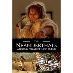 History, Hourly The Neanderthals: A History from Beginning to End (Prehistory) History, Hourly The Neanderthals: A History from Beginning to End (Prehistory)