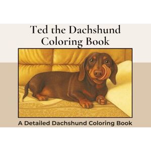Hunter, Cassie Ted the Dachshund Coloring Book: Over 75+ Detailed Landscape Coloring Pages to Color in! A Relaxing Realistic Coloring Book for Adults. Sausage Dog Colouring (Dachshund Detailed Coloring Books) Hunter, Cassie Ted the Dachshund Coloring Book: Over 75+ Detailed Landscape Coloring Pages to Color in! A Relaxing Realistic Coloring Book for Adults. Sausage Dog Colouring (Dachshund Detailed Coloring Books)