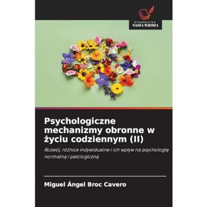 Broc Cavero, Miguel Ángel Psychologiczne mechanizmy obronne w życiu codziennym (II): Rozwój, różnice indywidualne i ich wpływ na psychologię normalną i patologiczną: Rozwój, ... wp¿yw na psychologi¿ normaln¿ i patologiczn¿ Broc Cavero, Miguel Ángel Psychologiczne mechanizmy obronne w życiu codziennym (II): Rozwój, różnice indywidualne i ich wpływ na psychologię normalną i patologiczną: Rozwój, ... wp¿yw na psychologi¿ normaln¿ i patologiczn¿