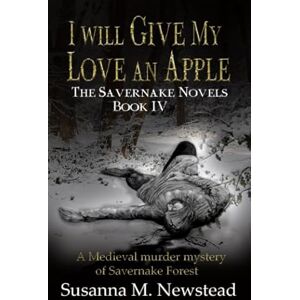 Newstead, Susanna M I will Give my Love an Apple: The Savernake Novels Book 4 Newstead, Susanna M I will Give my Love an Apple: The Savernake Novels Book 4