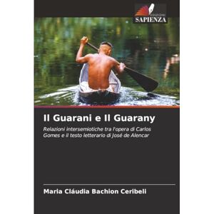 Bachion Ceribeli, Maria Cláudia Il Guarani e Il Guarany: Relazioni intersemiotiche tra l'opera di Carlos Gomes e il testo letterario di José de Alencar Bachion Ceribeli, Maria Cláudia Il Guarani e Il Guarany: Relazioni intersemiotiche tra l'opera di Carlos Gomes e il testo letterario di José de Alencar