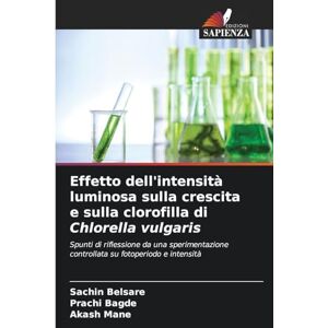 Belsare, Sachin Effetto dell'intensità luminosa sulla crescita e sulla clorofilla di Chlorella vulgaris: Spunti di riflessione da una sperimentazione controllata su fotoperiodo e intensità Belsare, Sachin Effetto dell'intensità luminosa sulla crescita e sulla clorofilla di Chlorella vulgaris: Spunti di riflessione da una sperimentazione controllata su fotoperiodo e intensità