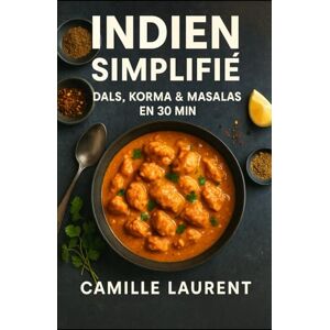 laurent, camille Indien Simplifié — Dals, Korma & Masalas en 30 min : 60 recettes rapides de cuisine indienne maison: Recettes faciles prêtes en 30 minutes, idées de ... repas végétariens et plats familiaux parfumés laurent, camille Indien Simplifié — Dals, Korma & Masalas en 30 min : 60 recettes rapides de cuisine indienne maison: Recettes faciles prêtes en 30 minutes, idées de ... repas végétariens et plats familiaux parfumés