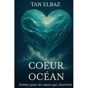 ELBAZ, Tan Coeur Océan Des poèmes pour les coeurs qui chavirent.: Poésie intime et viscérale pour adultes sensibles (amour, douleur, espoir) ELBAZ, Tan Coeur Océan Des poèmes pour les coeurs qui chavirent.: Poésie intime et viscérale pour adultes sensibles (amour, douleur, espoir)
