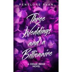 Ryan, Penelope Three Weddings and a Billionaire: A Fake Dating Romance (Cedar Ridge Billionaires) Ryan, Penelope Three Weddings and a Billionaire: A Fake Dating Romance (Cedar Ridge Billionaires)