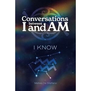 De Stefano, Matias Gustavo Conversations between I and Am: I KNOW De Stefano, Matias Gustavo Conversations between I and Am: I KNOW