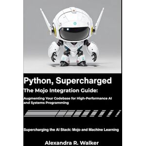 R. Walker, Alexandra Python, Supercharged: The Mojo Integration Guide: Augmenting Your Codebase for High-Performance AI and Systems Programming. R. Walker, Alexandra Python, Supercharged: The Mojo Integration Guide: Augmenting Your Codebase for High-Performance AI and Systems Programming.