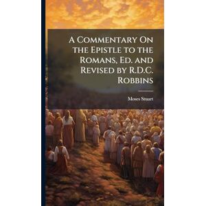 Stuart, Moses A Commentary On the Epistle to the Romans, Ed. and Revised by R.D.C. Robbins Stuart, Moses A Commentary On the Epistle to the Romans, Ed. and Revised by R.D.C. Robbins