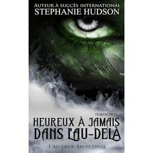 Hudson, Stephanie Heureux à jamais dans l'Au-delà Première Partie: La saga de l'au-delà, n° 11 (La Saga des Au-delà) Hudson, Stephanie Heureux à jamais dans l'Au-delà Première Partie: La saga de l'au-delà, n° 11 (La Saga des Au-delà)