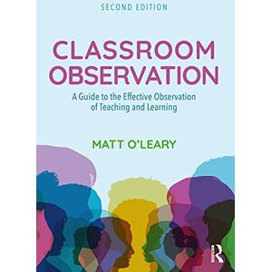 O'Leary, Matt Classroom Observation: A Guide to the Effective Observation of Teaching and Learning O'Leary, Matt Classroom Observation: A Guide to the Effective Observation of Teaching and Learning