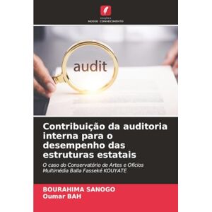 SANOGO, Bourahima Contribuição da auditoria interna para o desempenho das estruturas estatais: O caso do Conservatório de Artes e Ofícios Multimédia Balla Fasseké KOUYATE SANOGO, Bourahima Contribuição da auditoria interna para o desempenho das estruturas estatais: O caso do Conservatório de Artes e Ofícios Multimédia Balla Fasseké KOUYATE