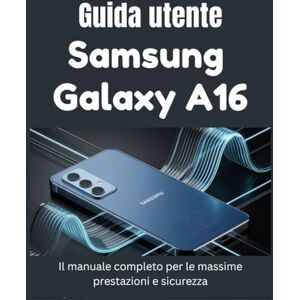 Weiss, Patrick Guida utente Samsung Galaxy A16: Il manuale completo per le massime prestazioni e sicurezza Weiss, Patrick Guida utente Samsung Galaxy A16: Il manuale completo per le massime prestazioni e sicurezza