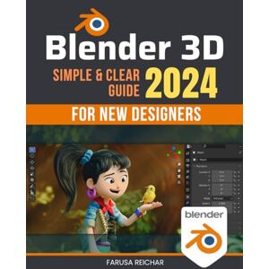Farusa Reichar Blender 3D Simple & Clear 2024 Guide for New Designers: Unlocking Creativity in 3D Art A Comprehensive Beginner's Guide to Blender in 2024 Farusa Reichar Blender 3D Simple & Clear 2024 Guide for New Designers: Unlocking Creativity in 3D Art A Comprehensive Beginner's Guide to Blender in 2024