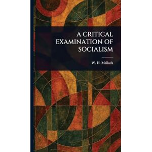 Mallock, W H (William Hurrell) A Critical Examination of Socialism Mallock, W H (William Hurrell) A Critical Examination of Socialism