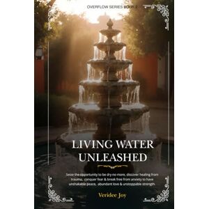 Joy, Veridee Living Water Unleashed: Seize the opportunity to be dry no more, discover healing from trauma, conquer fear & break free from anxiety to have unshakable peace, abundant love & unstoppable strength. Joy, Veridee Living Water Unleashed: Seize the opportunity to be dry no more, discover healing from trauma, conquer fear & break free from anxiety to have unshakable peace, abundant love & unstoppable strength.