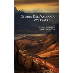 Compagnoni, Giuseppe Storia Dell'america, Volumes 5-6... Compagnoni, Giuseppe Storia Dell'america, Volumes 5-6...