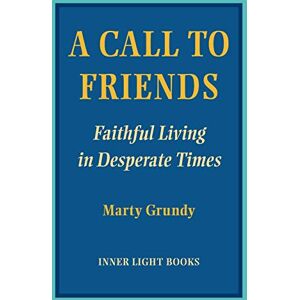 Grundy, Marty A Call to Friends: Faithful Living in Desperate Times Grundy, Marty A Call to Friends: Faithful Living in Desperate Times