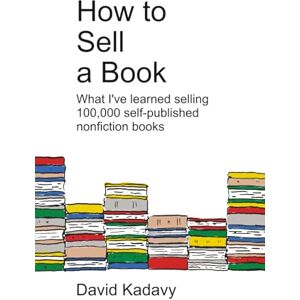 Kadavy, David How to Sell a Book: What I’ve Learned Selling 100,000 Self-Published Nonfiction Books Kadavy, David How to Sell a Book: What I’ve Learned Selling 100,000 Self-Published Nonfiction Books