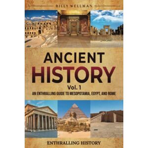 Wellman, Billy Ancient History Vol. 1: An Enthralling Guide to Mesopotamia, Egypt, and Rome (Exploring the Past) Wellman, Billy Ancient History Vol. 1: An Enthralling Guide to Mesopotamia, Egypt, and Rome (Exploring the Past)