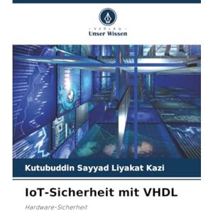 Kazi, Kutubuddin Sayyad Liyakat IoT-Sicherheit mit VHDL: Hardware-Sicherheit Kazi, Kutubuddin Sayyad Liyakat IoT-Sicherheit mit VHDL: Hardware-Sicherheit