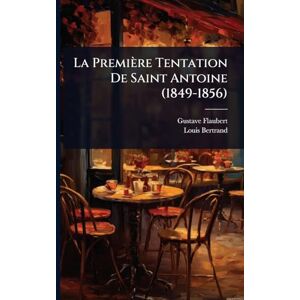 Flaubert, Gustave La Première Tentation De Saint Antoine (1849-1856) Flaubert, Gustave La Première Tentation De Saint Antoine (1849-1856)