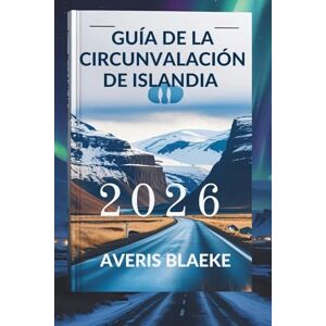 Blaeke, Averis GUÍA DE LA CIRCUNVALACIÓN DE ISLANDIA 2026: El viaje por carretera definitivo: Aventura en cada curva Blaeke, Averis GUÍA DE LA CIRCUNVALACIÓN DE ISLANDIA 2026: El viaje por carretera definitivo: Aventura en cada curva