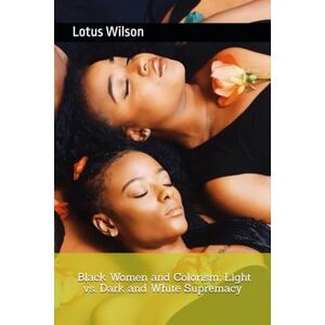 Wilson Black Women and Colorism: Light vs. Dark and White Supremacy Wilson Black Women and Colorism: Light vs. Dark and White Supremacy