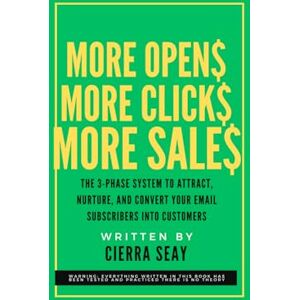 Seay, Cierra R. More Opens, More Clicks, More Sales:: The 3-Phase System to Attract, Nurture, and Convert Your Email List into Customers Seay, Cierra R. More Opens, More Clicks, More Sales:: The 3-Phase System to Attract, Nurture, and Convert Your Email List into Customers