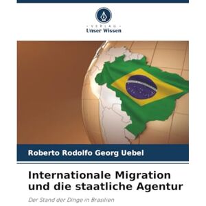 Georg Uebel, Roberto Rodolfo Internationale Migration und die staatliche Agentur: Der Stand der Dinge in Brasilien Georg Uebel, Roberto Rodolfo Internationale Migration und die staatliche Agentur: Der Stand der Dinge in Brasilien