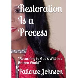 Johnson, Patience Restoration Is a Process: “Returning to God’s Will in a Broken World” Johnson, Patience Restoration Is a Process: “Returning to God’s Will in a Broken World”