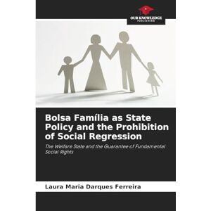 Darques Ferreira, Laura Maria Bolsa Família as State Policy and the Prohibition of Social Regression: The Welfare State and the Guarantee of Fundamental Social Rights Darques Ferreira, Laura Maria Bolsa Família as State Policy and the Prohibition of Social Regression: The Welfare State and the Guarantee of Fundamental Social Rights