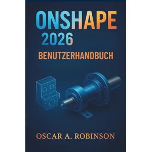 Robinson Onshape 2026 Benutzerhandbuch: Meistern Sie Cloud-native 3D-Modellierung, Baugruppenkonstruktion und professionelle technische Zeichnungen mit kollaborativen Arbeitsabläufen Robinson Onshape 2026 Benutzerhandbuch: Meistern Sie Cloud-native 3D-Modellierung, Baugruppenkonstruktion und professionelle technische Zeichnungen mit kollaborativen Arbeitsabläufen
