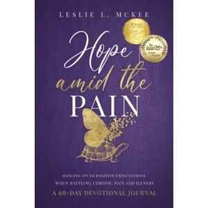 McKee, Leslie L. Hope Amid the Pain: Hanging On to Positive Expectations When Battling Chronic Pain and Illness, A 60-Day Devotional Journal McKee, Leslie L. Hope Amid the Pain: Hanging On to Positive Expectations When Battling Chronic Pain and Illness, A 60-Day Devotional Journal