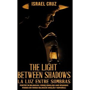 Cruz, Israel THE LIGHT BETWEEN SHADOWS LA LUZ ENTRE SOMBRAS: Words that heal, words that awaken, reflections that renew Palabras que sanan, palabras que despiertan, reflejos que renuevan. Cruz, Israel THE LIGHT BETWEEN SHADOWS LA LUZ ENTRE SOMBRAS: Words that heal, words that awaken, reflections that renew Palabras que sanan, palabras que despiertan, reflejos que renuevan.
