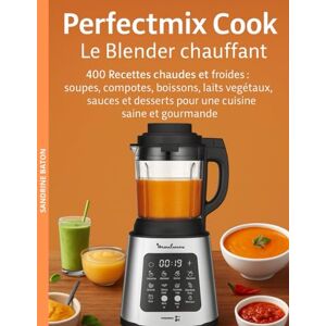 Baton, Sandrine Perfectmix Cook – Le Blender chauffant: 400 Recettes chaudes et froides : soupes, compotes, boissons, laits végétaux, sauces et desserts pour une cuisine saine et gourmande Baton, Sandrine Perfectmix Cook – Le Blender chauffant: 400 Recettes chaudes et froides : soupes, compotes, boissons, laits végétaux, sauces et desserts pour une cuisine saine et gourmande