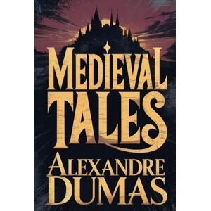Dumas, Alexandre Medieval Tales (Othon the Archer, Lord Gaston Phœbus, Countess Bertha's Porridge): A New Translation Dumas, Alexandre Medieval Tales (Othon the Archer, Lord Gaston Phœbus, Countess Bertha's Porridge): A New Translation
