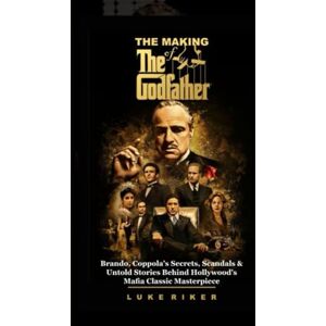 Riker, Luke THE MAKING OF THE GODFATHER: Brando, Coppola’s Secrets, Scandals & Untold Stories Behind Hollywood’s Mafia Classic Masterpiece (MOVIE GUIDES AND REVIEWS) Riker, Luke THE MAKING OF THE GODFATHER: Brando, Coppola’s Secrets, Scandals & Untold Stories Behind Hollywood’s Mafia Classic Masterpiece (MOVIE GUIDES AND REVIEWS)