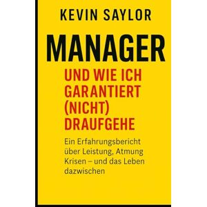 Saylor, Kevin Michael Manager – und wie ich garantiert (nicht) draufgehe Eine Kurzanleitung: Ein Erfahrungsbericht über Leistung, Atmung, Krisen – und das Leben dazwischen von einem, der durch ist – und weiteratmet. Saylor, Kevin Michael Manager – und wie ich garantiert (nicht) draufgehe Eine Kurzanleitung: Ein Erfahrungsbericht über Leistung, Atmung, Krisen – und das Leben dazwischen von einem, der durch ist – und weiteratmet.
