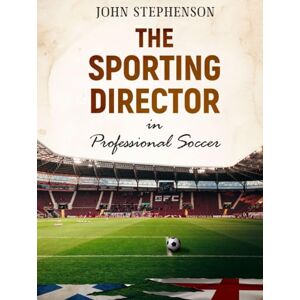 Stephenson, Mr John Joseph The Sporting Director in Professional Soccer Stephenson, Mr John Joseph The Sporting Director in Professional Soccer