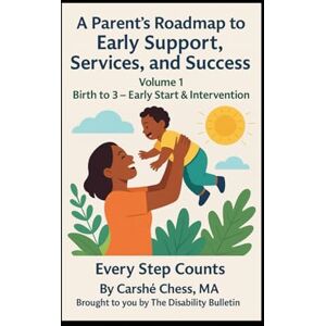 Chess, Ms. Carshe' A Parent's Roadmap to Early Support, Services, and Success: Volume 1- Birth to 3- Early Start & Intervention (Every Step Counts – The Disability Resource Series) Chess, Ms. Carshe' A Parent's Roadmap to Early Support, Services, and Success: Volume 1- Birth to 3- Early Start & Intervention (Every Step Counts – The Disability Resource Series)