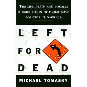 Tomasky, Michael Left for Dead: The Life, Death, and Possible Resurrection of Progressive Politics in America Tomasky, Michael Left for Dead: The Life, Death, and Possible Resurrection of Progressive Politics in America