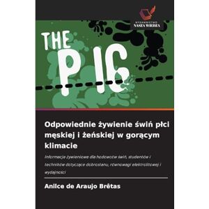 Brêtas, Anilce de Araujo Odpowiednie żywienie świń plci męskiej i żeńskiej w gorącym klimacie: Informacje ¿ywieniowe dla hodowców ¿wi¿, studentów i techników dotycz¿ce dobrostanu, równowagi elektrolitowej i wydajno¿ci Brêtas, Anilce de Araujo Odpowiednie żywienie świń plci męskiej i żeńskiej w gorącym klimacie: Informacje ¿ywieniowe dla hodowców ¿wi¿, studentów i techników dotycz¿ce dobrostanu, równowagi elektrolitowej i wydajno¿ci