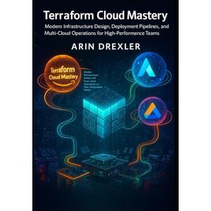 Drexler, Arin Terraform Cloud Mastery: Modern Infrastructure Design, Deployment Pipelines, and Multi-Cloud Operations for High-Performance Teams (Terraform Cloud Engineering Series) Drexler, Arin Terraform Cloud Mastery: Modern Infrastructure Design, Deployment Pipelines, and Multi-Cloud Operations for High-Performance Teams (Terraform Cloud Engineering Series)