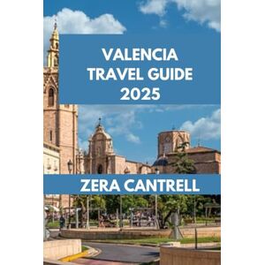 CANTRELL, ZERA VALENCIA TRAVEL GUIDE: Exploring Valencia: Discover Iconic Sights, Local Hotspots, and Hidden Treasures. (ZERA CANTRELL TRAVEL GUIDES BOOK SERIES) CANTRELL, ZERA VALENCIA TRAVEL GUIDE: Exploring Valencia: Discover Iconic Sights, Local Hotspots, and Hidden Treasures. (ZERA CANTRELL TRAVEL GUIDES BOOK SERIES)