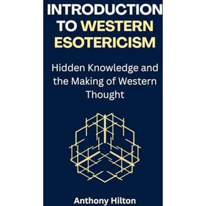 Hilton, Anthony Introduction to Western Esotericism: Hidden Knowledge and the Making of Western Thought Hilton, Anthony Introduction to Western Esotericism: Hidden Knowledge and the Making of Western Thought